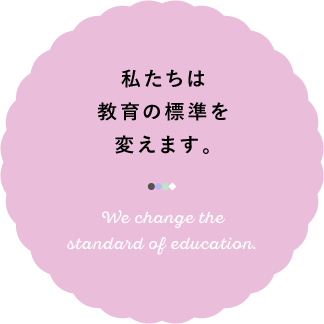 私たちは教育の標準を変えます。